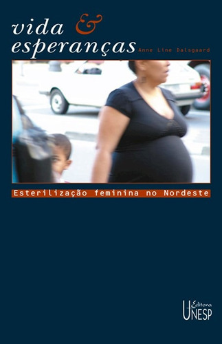 Vida e esperanças: Esterilização feminina no Nordeste, de Dalsgaard, Anne Line. Fundação Editora da Unesp, capa mole em português, 2006