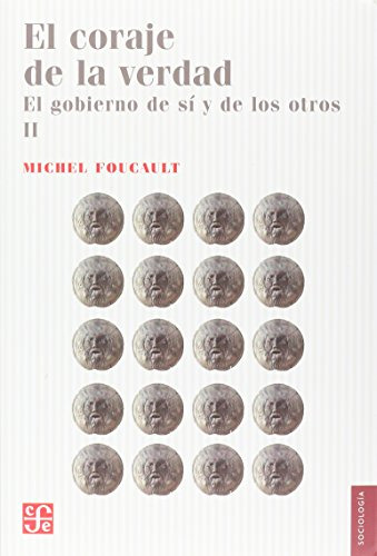 El Coraje De La Verdad - El Gobierno De Sí, Foucault, Fce