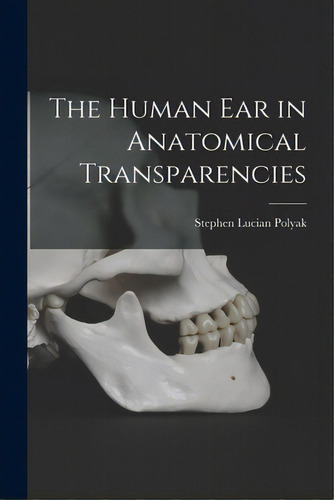 The Human Ear In Anatomical Transparencies, De Polyak, Stephen Lucian 1889-1955. Editorial Hassell Street Pr, Tapa Blanda En Inglés