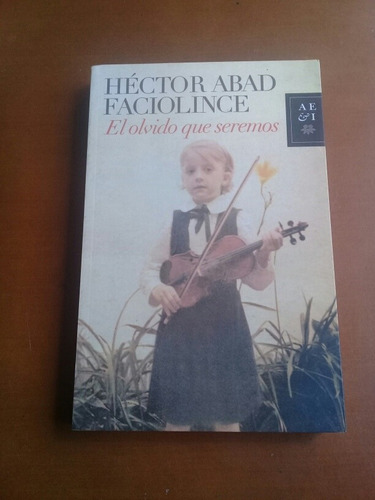 El Olvido Que Seremos Y Angosta. Héctor Abad Faciolince.