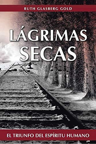 Libro : Lagrimas Secas El Triunfo Del Espiritu Humano -...