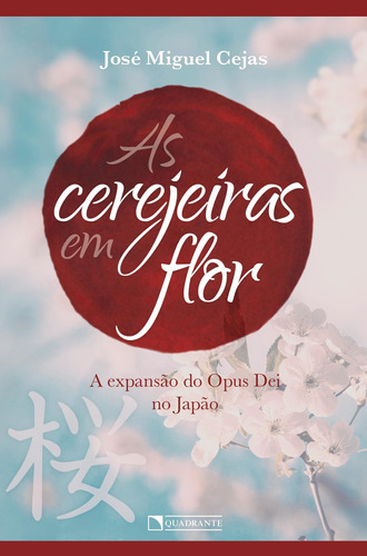 As cerejeiras em flor, de Cejas, José Miguel. Quadrante Editora, capa mole em português, 2018