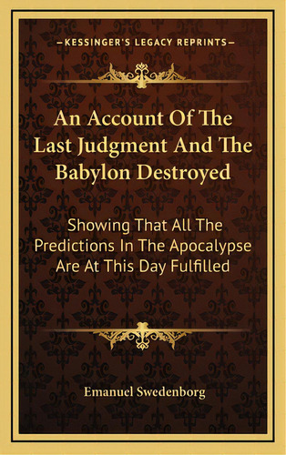 An Account Of The Last Judgment And The Babylon Destroyed: Showing That All The Predictions In Th..., De Swedenborg, Emanuel. Editorial Kessinger Pub Llc, Tapa Dura En Inglés