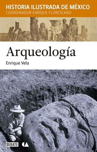 Historia ilustrada de México - Arqueología, de Florescano, Enrique. Serie Debate Editorial Debate, tapa blanda en español, 2014