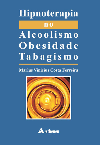 Hipnoterapia no alcoolismo, obesidade e tabagismo, de Ferreira, Marlus Vinícius Costa. Editorial Editora Atheneu Ltda, capa mole em português, 2010