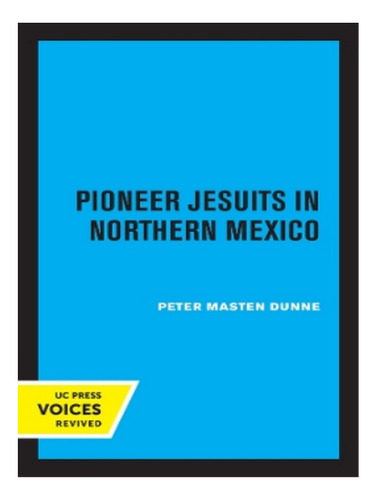 Pioneer Jesuits In Northern Mexico - Peter Masten Dunn. Eb15