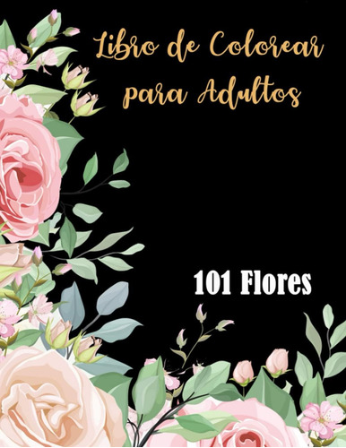 Libro: 101 Flores-libro De Colorear Para Adultos: Hermosos D