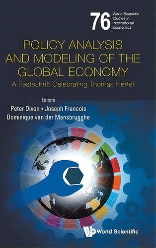 Policy Analysis And Modeling Of The Global Economy: A Festschrift Celebrating Thomas Hertel, De Peter Dixon. Editorial World Scientific Publishing Co Pte Ltd, Tapa Dura En Inglés