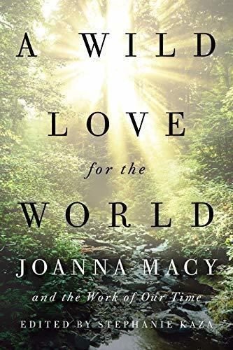 Un Amor Salvaje Por El Mundo: Joanna Macy Y El Trabajo De Nu