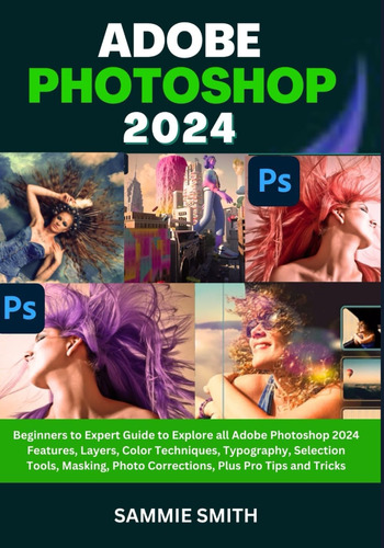 Libro: Adobe Photoshop 2024: Beginners To Expert Guide To Ex