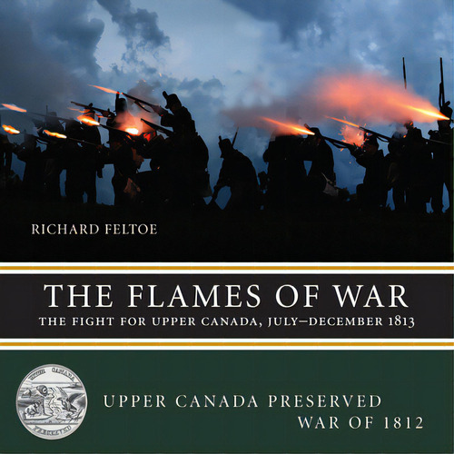 The Flames Of War: The Fight For Upper Canada, July--december 1813, De Feltoe, Richard. Editorial Dundurn Pr Ltd, Tapa Blanda En Inglés