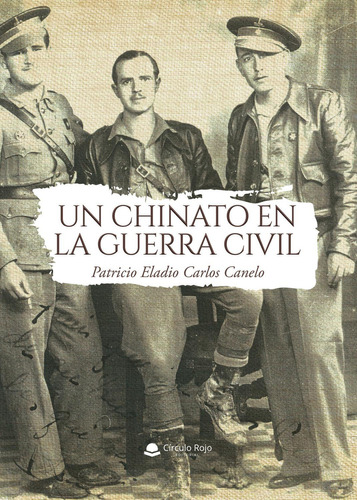 Un Chinato En La Guerra Civil: No, de Carlos Canelo, Patricio Eladio.., vol. 1. Editorial grupo editorial circulo rojo sl, tapa pasta blanda, edición 1 en inglés, 2020