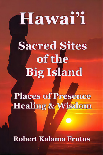 Hawai'i: Sacred Sites Of The Big Island Places Of Presence, Healing, And Wisdom, De Frutos, Robert. Editorial Createspace, Tapa Blanda En Inglés