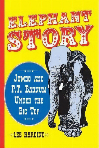Elephant Story : Jumbo And P.t. Barnum Under The Big Top, De Les Harding., Vol. 1. Editorial Mcfarland & Co Inc, Tapa Blanda En Inglés