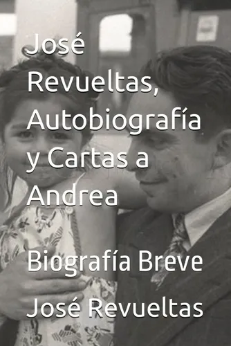 Libro: José Revueltas, Autobiografía Y Cartas A Andrea: Biog