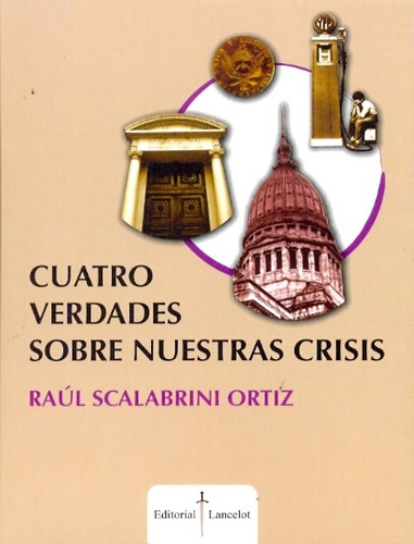 Cuatro Verdades Sobre Nuestras Crisis - Raul Scalabrini Orti