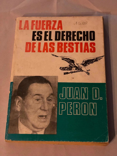 La Fuerza Es El Derecho De Las Bestias = Juan D. Perón