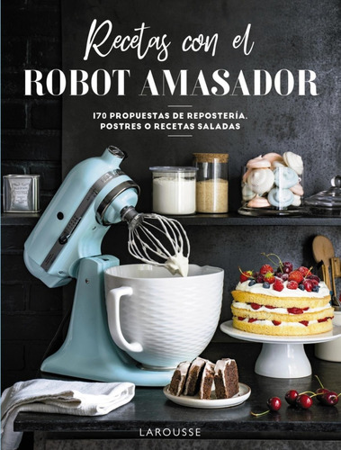 Libro: Recetas Con El Robot Amasador. Vv.aa.. Larousse