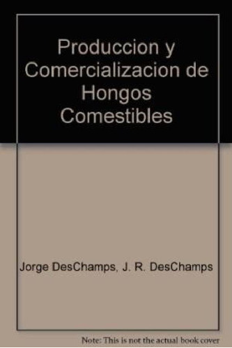 Libro - Produccion Yercializacion De Hongosestibles - Desch