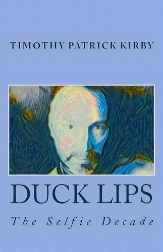 Duck Lips : The Selfie Decade, De Timothy Patrick Kirby. Editorial Createspace Independent Publishing Platform, Tapa Blanda En Inglés