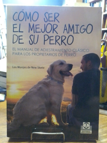 Cómo Ser El Mejor Amigo De Su Perro. Los Monjes De New Skete