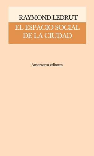Espacio Social De La Ciudad, El, De Raymond Ledrut. Editorial Amorrortu, Tapa Blanda, Edición 1 En Español
