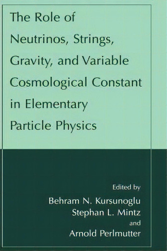 The Role Of Neutrinos, Strings, Gravity, And Variable Cosmological Constant In Elementary Particl..., De Behram N. Kursunoglu. Editorial Springer Science Business Media, Tapa Dura En Inglés