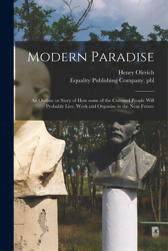 Modern Paradise: An Outline Or Story Of How Some Of The Cultured People Will Probably Live, Work ..., De Olerich, Henry 1851-1927. Editorial Legare Street Pr, Tapa Blanda En Inglés