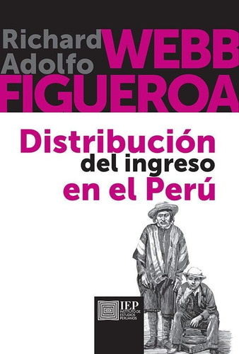 Distribución Del Ingreso En El Perú, De Adolfo Figueroa Y Richard Charles Webb Duarte. Editorial Instituto De Estudios Peruanos (iep), Tapa Blanda En Español, 2017