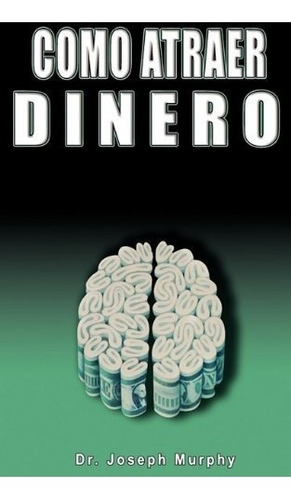 Libro : Como Atraer Dinero Por Dr.joseph Murphy Autor De ...