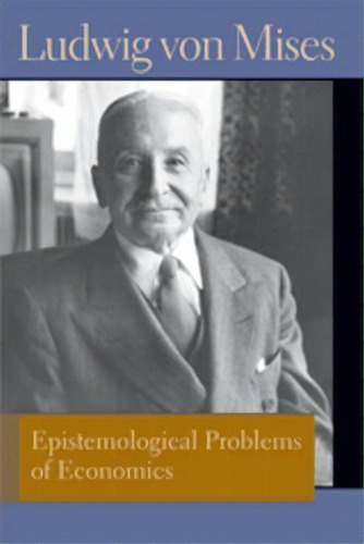 Epistemological Problems Of Economics, De Ludwig Von Mises. Editorial Liberty Fund Inc, Tapa Dura En Inglés