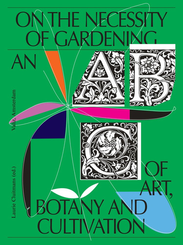 On The Necessity Of Gardening: An Abc Of Art, Botany And Cul