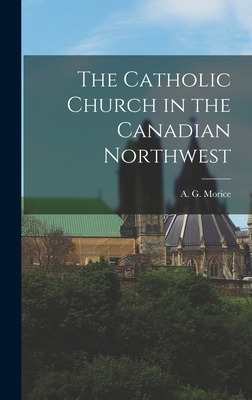 Libro The Catholic Church In The Canadian Northwest - Mor...