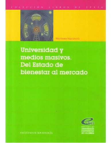 Universidad Y Medios Masivos. Del Estado De Bienestar Al Me, De Milcíades Vizcaino G.. Serie 9588205878, Vol. 1. Editorial U. Cooperativa De Colombia, Tapa Blanda, Edición 2006 En Español, 2006