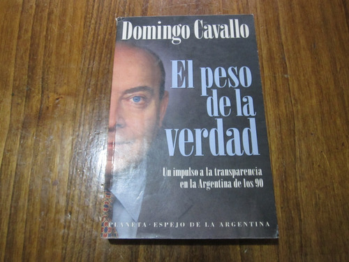 El Peso De La Verdad - Domingo Cavallo - Ed: Planeta