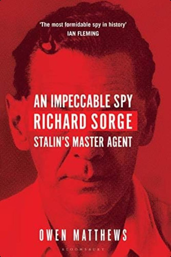 An Impeccable Spy: Richard Sorge, Stalins Master Agent, De Matthews, Owen. Editorial Bloomsbury Publishing, Tapa Dura En Inglés