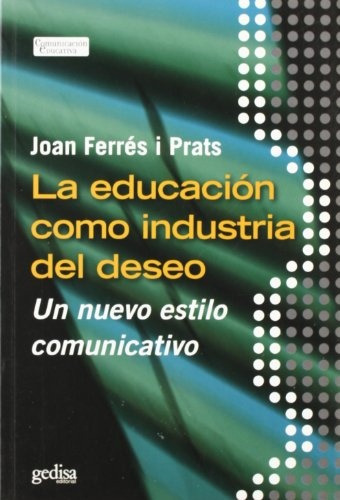 La Educacion Como Industria Del Deseo - Ferres I Prats , Joa