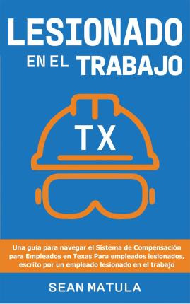 Libro Lesionado En El Trabajo - Texas : Una Guia Para Nav...