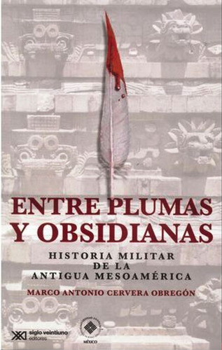 Entre Plumas Y Obsidianas. Historia Militar De La Antigua Me