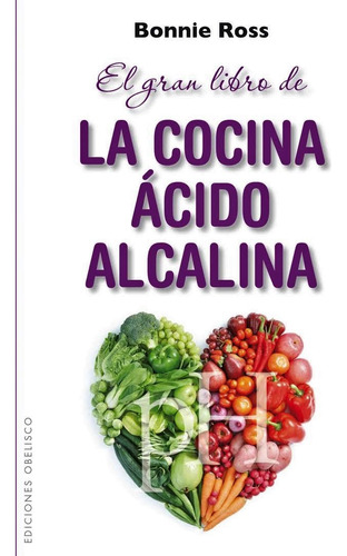 El gran libro de la cocina ácido alcalina, de Ross, Bonnie. Editorial Ediciones Obelisco, tapa blanda en español, 2014