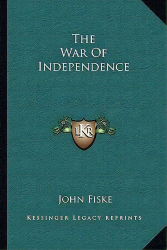 The War Of Independence, De John Fiske. Editorial Kessinger Publishing, Tapa Blanda En Inglés