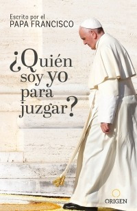 ¿quien Soy Yo Para Juzgar? - Papa Francisco - Origen