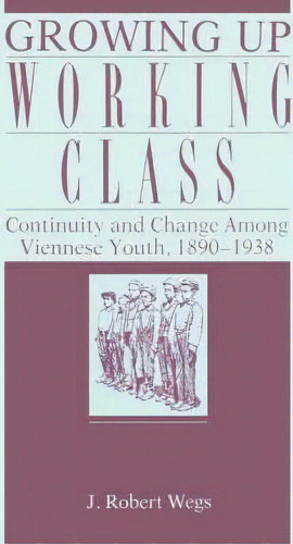 Growing Up Working Class, De J. Robert Wegs. Editorial Pennsylvania State University Press, Tapa Blanda En Inglés