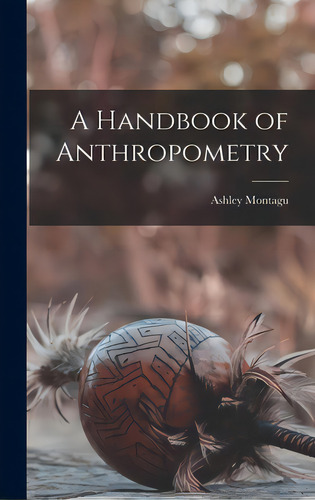 A Handbook Of Anthropometry, De Montagu, Ashley 1905-. Editorial Hassell Street Pr, Tapa Dura En Inglés