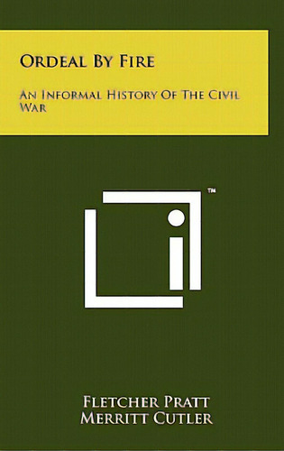Ordeal By Fire: An Informal History Of The Civil War, De Pratt, Fletcher. Editorial Literary Licensing Llc, Tapa Dura En Inglés
