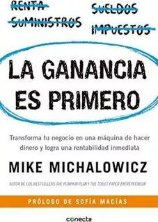 La ganancia es primero: Transforma tu negocio en una máquina de hacer dinero, de Mike Michalowicz., vol. 1.0. Editorial Conecta, tapa blanda, edición 1 en español, 2017