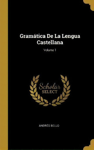 Gramatica De La Lengua Castellana; Volume 1, De Andres Bello. Editorial Wentworth Press, Tapa Dura En Español