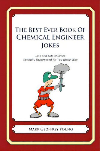 The Best Ever Book Of Chemical Engineer Jokes: Lots And Lots Of Jokes Specially Repurposed For Yo..., De Young, Mark Geoffrey. Editorial Createspace, Tapa Blanda En Inglés