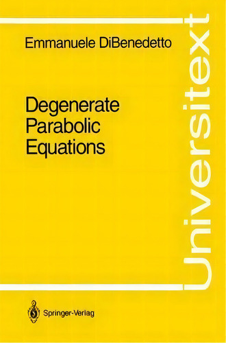 Degenerate Parabolic Equations, De Emmanuele Dibenedetto. Editorial Springer-verlag New York Inc., Tapa Blanda En Inglés