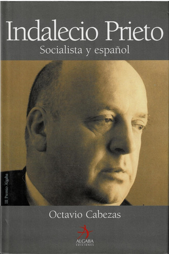 Indalecio Prieto - Socialista Y Español - Algaba Ediciones